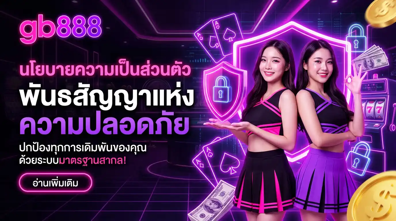 นโยบายความเป็นส่วนตัว gb888 พันธสัญญาแห่งความปลอดภัย ปกป้องทุกการเดิมพันของคุณ